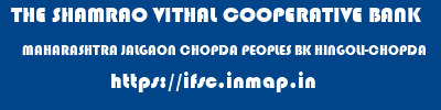 THE SHAMRAO VITHAL COOPERATIVE BANK  MAHARASHTRA JALGAON CHOPDA PEOPLES BK HINGOLI-CHOPDA  ifsc code